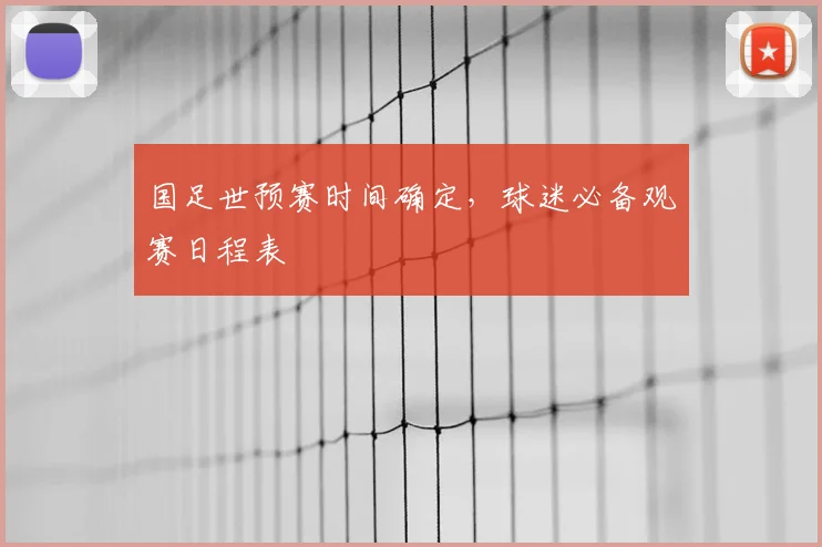 国足世预赛时间确定,球迷必备观赛日程表