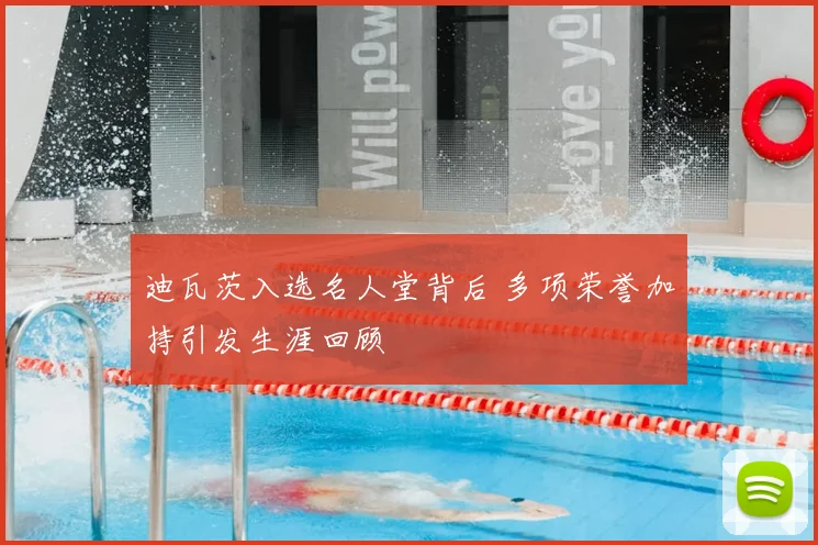 迪瓦茨入选名人堂背后 多项荣誉加持引发生涯回顾