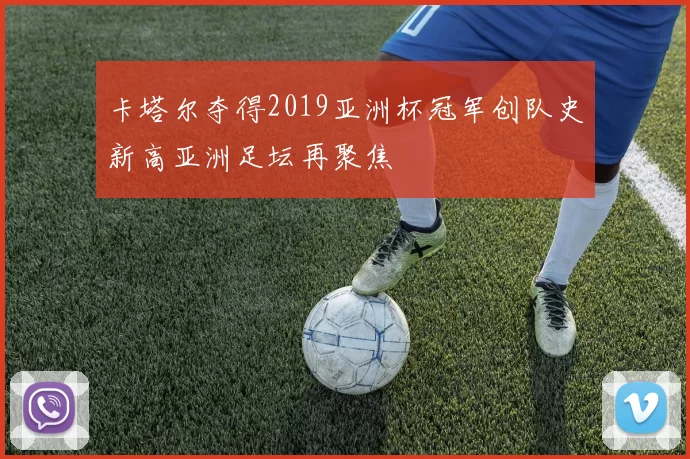 卡塔尔夺得2019亚洲杯冠军创队史新高亚洲足坛再聚焦