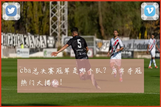 cba总决赛冠军是哪个队？历年夺冠热门大揭秘！