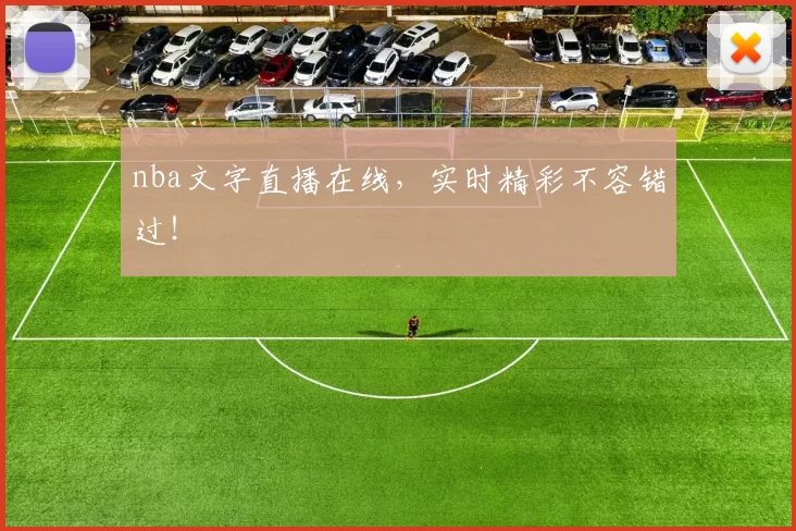 nba文字直播在线,实时精彩不容错过!