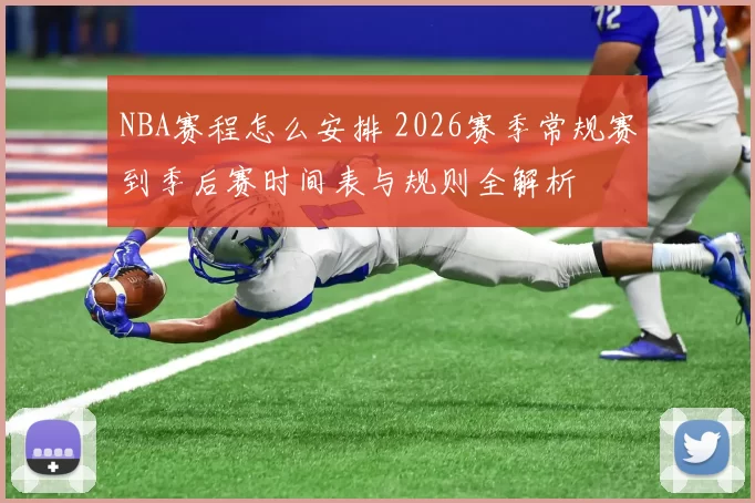 NBA赛程怎么安排 2026赛季常规赛到季后赛时间表与规则全解析
