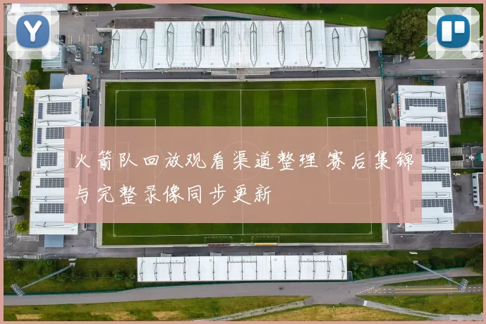 火箭队回放观看渠道整理 赛后集锦与完整录像同步更新
