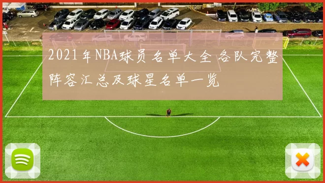 2021年NBA球员名单大全 各队完整阵容汇总及球星名单一览