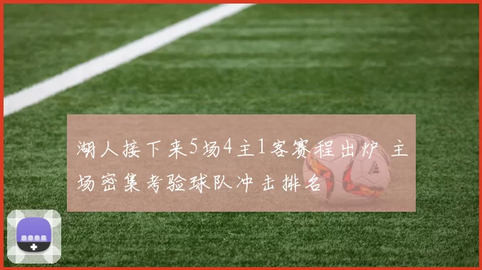 湖人接下来5场4主1客赛程出炉 主场密集考验球队冲击排名