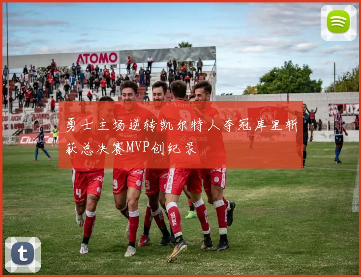 勇士主场逆转凯尔特人夺冠库里斩获总决赛MVP创纪录