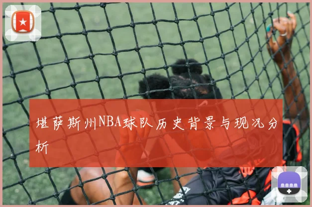 堪萨斯州NBA球队历史背景与现况分析