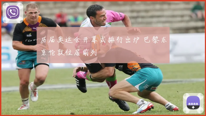 历届奥运会开幕式排行出炉 巴黎东京伦敦位居前列